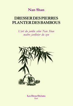 Dresser des pierres, Planter des bambous: L'art du jardin selon Nan Shan