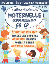 Cahier d'activités Maternelle Grande Section et CP GS 5-6 ans: 100 Activités et Jeux en Couleurs : écriture cursive, calcul additions soustractions, dessins, points à relier, labyrinthes