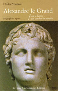 Alexandre le Grand, ou la Grèce aux confins du monde