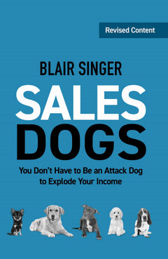 Sales Dogs: You Don't Have to Be an Attack Dog to Explode Your Income
