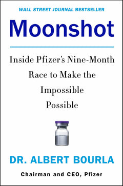 Moonshot: Inside Pfizer's Nine-Month Race to Make the Impossible Possible – A WSJ Bestseller on Crisis Leadership and Vaccine Innovation