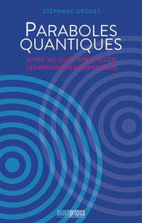 Paraboles quantiques : vivre au quotidien selon les paradigmes quantiques