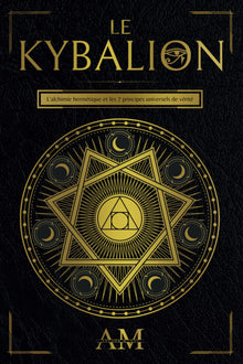Le Kybalion: L'Alchimie Hermétique et les 7 Principes Universels de Vérité. Un guide des enseignements d'Hermès Trismégiste.