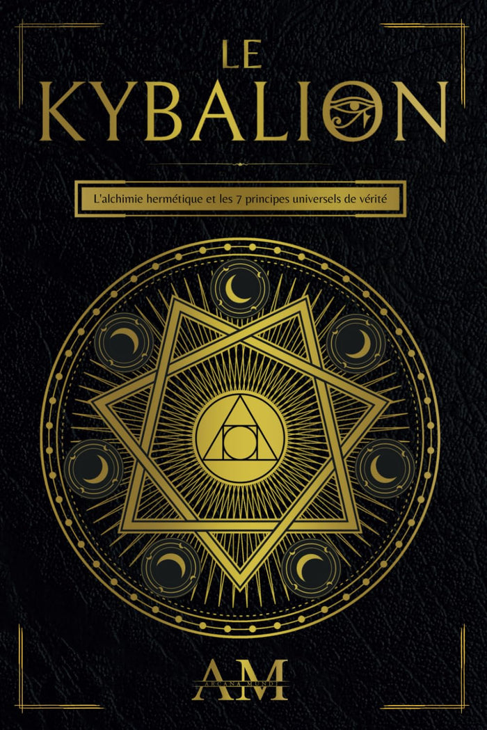 Le Kybalion: L'Alchimie Hermétique et les 7 Principes Universels de Vérité. Un guide des enseignements d'Hermès Trismégiste.