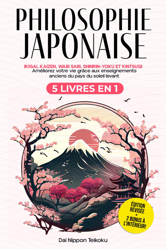 Philosophie Japonaise: (5 livres en 1) Ikigai, Kaizen, Wabi Sabi, Shinrin-Yoku et Kintsugi. Améliorez votre vie grâce aux enseignements anciens du pays du soleil levant. Édition révisée