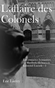L'affaire des Colonels: Les enquêtes lyonnaises de Sherlock Holmes et Edmond Luciole