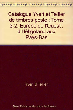 Catalogue Yvert et Tellier de timbres-poste: Tome 3-2, Europe de l'Ouest : d'Héligoland aux Pays-Bas