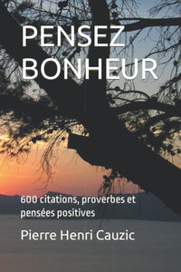 PENSEZ BONHEUR: 600 citations, proverbes et pensées positives