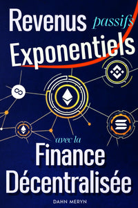 Revenus Passifs Exponentiels avec la Finance Décentralisée: Profitez des opportunités uniques d'un secteur encore sous exploité