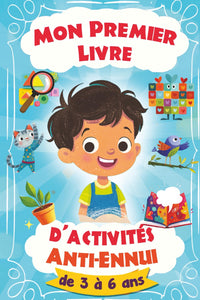 Mon Premier Livre D'activités Anti-Ennui - de 3 à 6 ans: Jeux et passe-temps sans écran pour ne jamais s'ennuyer - activité physique, créative, ... - petite à grande section de maternelle