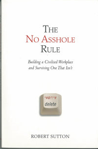 The No Asshole Rule: Building a Civilized Workplace and Surviving One That Isn't