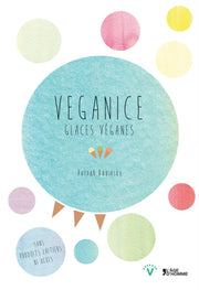 Veganice, glaces véganes - plus de cent délices glacés pour tous les jours de l'année