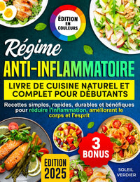 Régime Anti-Inflammatoire: Livre de Cuisine Naturel et Complet pour Débutants: Recettes simples, rapides, durables et bénéfiques pour réduire l'inflammation, améliorant le corps et l'esprit