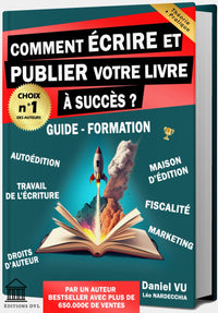 Comment ÉCRIRE et PUBLIER votre LIVRE à Succès ? Guide - Formation: Autoédition Maison d'Édition Travail de l'Écriture Droits d'Auteur Fiscalité Marketing
