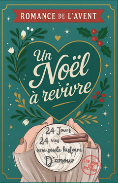 Romance de l’Avent – Un Noel a revivre 24 vies, 24 jours une seule histoire d’amour: Le roman de Noël Calendrier de l'avent feel good cosy ... battre le cœur 24 fois avant le grand soir