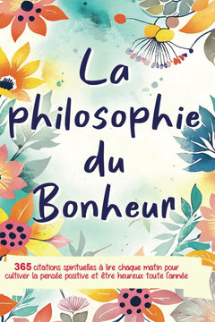 La Philosophie du Bonheur: 365 citations spirituelles à lire chaque matin pour cultiver la pensée positive et être heureux toute l'année - livre développement personnel