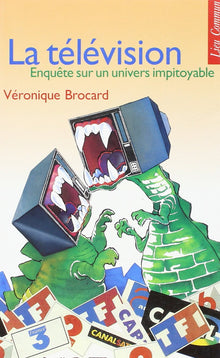 La Television : Enquete Sur Un Univers Impitoyable