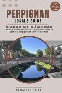 Perpignan Locals Guide Un Guide de Voyage Détaillé sur Perpignan Histoire Hôtels Restaurants Activités et Idées de Sorties à Perpignan et Dans les ... En Couleur – Plus de 200 Pages et 100 Photos