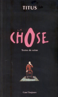 La Chose - Textes de scène