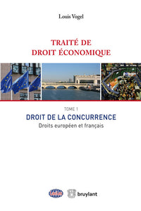 Traité de droit économique. Tome 1 - Droit de la concurrence. Droits européen et français