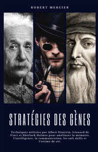 STRATÉGIES DES GÈNES: Techniques utilisées par Albert Einstein, Léonard de Vinci et Sherlock Holmes pour améliorer la mémoire, l'intelligence, la communication, les soft skills et l'estime de soi