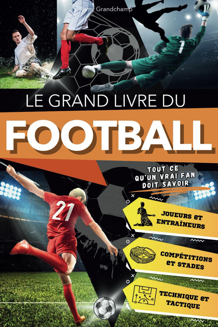Le Grand Livre du Football: Tout ce qu'un Véritable Passionné doit Savoir sur le Plus Grand Sport du Monde. Un Voyage Enthousiaste pour les Jeunes Fans entre Histoire, Tactique et Récits Emblématiques