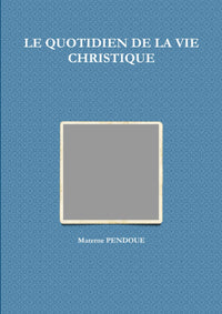 LE QUOTIDIEN DE LA VIE CHRISTIQUE