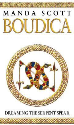 Boudica: Dreaming The Serpent Spear: An arresting and spell-binding historical epic which brings Iron-Age Britain to life