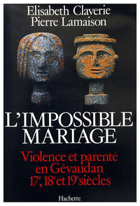 L'Impossible Mariage. Violence Et Parente En Gevaudan, Xviieme-Xviiieme, Xixeme Siecles