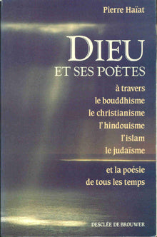 Dieu et ses poètes : A travers le bouddhisme, le christianisme, l'hindouisme, l'islam, le judaïsme