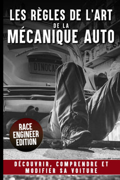 LES REGLES DE L’ART DE LA MECANIQUE AUTO: Découvrir Comprendre Et Modifier sa Voiture | Fonctionnement | Optimisation | Explication des technologies