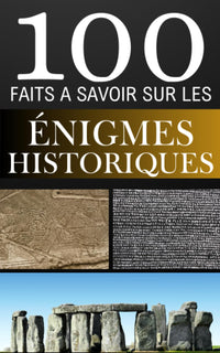 100 Faits à Savoir sur les Enigmes Historiques: Plongez dans les mystères de l'histoire | Les énigmes qui continuent de nous intriguer | Là où l'histoire rencontre l'inexpliqué.