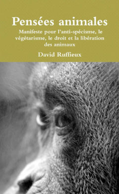 Pensées animales : Manifeste pour l’anti-spécisme, le végétarisme, le droit et la libération des animaux