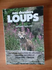 Nos derniers loups : Les loups autrefois en Orléanais, histoire naturelle, folklore, chasse