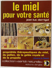 Le miel pour votre santé : Propriétés thérapeutiques du miel, du pollen, de la gelée royale et de la propolis
