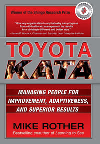 Toyota Kata: Managing People For Improvement, Adaptiveness, and Superior Results