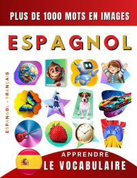 Apprendre le vocabulaire espagnol : plus de mille mots en images, bilingue français - espagnol: L’espagnol illustré pour débutant (enfant, adolescent ou adulte)