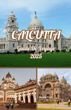 Calcutta GUIDE DE VOYAGE 2025: Calcutta découverte : un guide pour les hommes sur l'aventure, la culture et les sensations culinaires en 2025