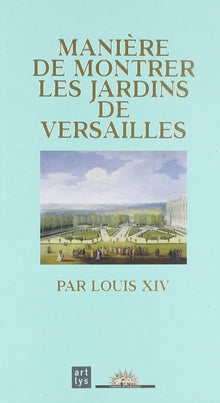 Manière de montrer les jardins de Versailles par Louis XIV