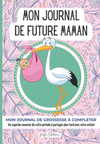 MON JOURNAL DE FUTURE MAMAN (CIGOGNE): CARNET DE GROSSESSE à remplir semaine après semaine — SUIVI PRATIQUE ET COMPLET 130 PAGES - EXCELLENT SOUVENIR À GARDER