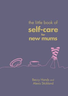 The Little Book of Self-Care for New Mums: The Essential Guide for Calm, Comfort and Confidence for New Mothers