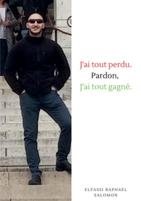 j'ai tout perdu. Pardon, j'ai tout gagné.