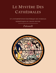 Le mystère des cathédrales et l'interprétation ésotérique des symboles hermétiques du Grand-Œuvre