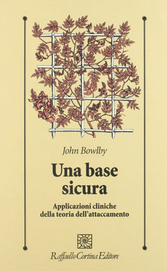 Una base sicura. Applicazioni cliniche della teoria dell'attaccamento
