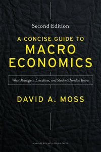 A Concise Guide to Macroeconomics: What Managers, Executives, and Students Need to Know.