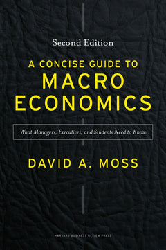 A Concise Guide to Macroeconomics: What Managers, Executives, and Students Need to Know.