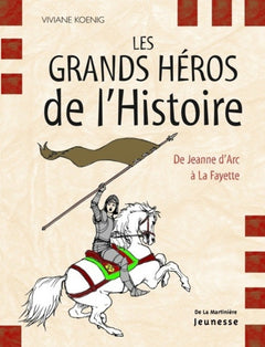 Les grands héros de l'Histoire: De Jeanne d'Arc à La Fayette
