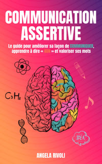 Communication assertive: Le guide pour améliorer sa façon de communiquer, apprendre à dire non et valoriser ses mots