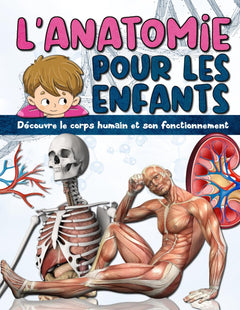 L'ANATOMIE POUR LES ENFANTS: Découvre le corps humain et son fonctionnement - Facile à lire et entièrement illustré - encyclopédie du corps humain pour enfant.