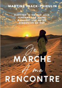Je marche à ma rencontre: Marcher 10 km par jour pendant 365 jours a ouvert une autre dimension en moi